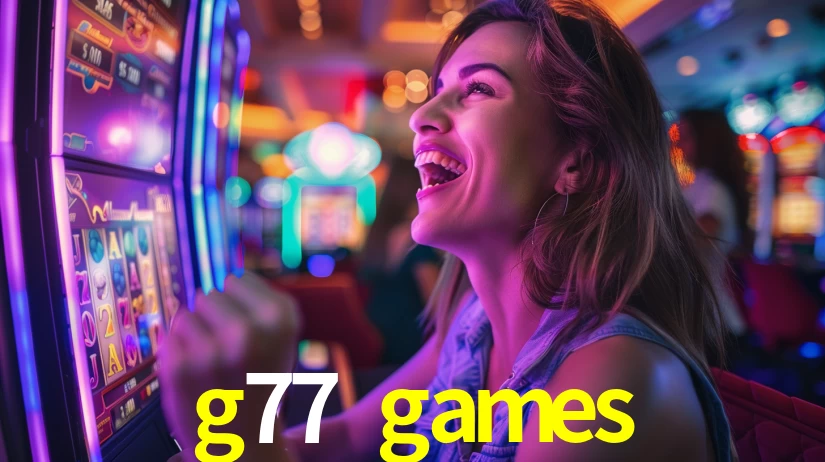 Explore as vantagens do g77 games: serviço profissional e confiabilidade